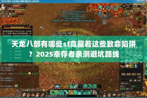 天龙八部有哪些sf竟藏着这些致命陷阱？2025幸存者亲测避坑路线