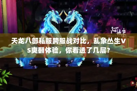 天龙八部私服跨服战对比,乱象丛生VS爽翻体验,你看透了几层? 天龙八部私服跨服战对比,乱象丛生VS爽翻体验,你看透了几层?