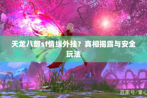 天龙八部sf情缘外挂？真相揭露与安全玩法