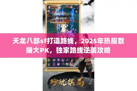 天龙八部sf打造路线,2025年热服数据大PK,独家路线逆袭攻略 天龙八部sf打造路线,2025年热服数据大PK,独家路线逆袭攻略