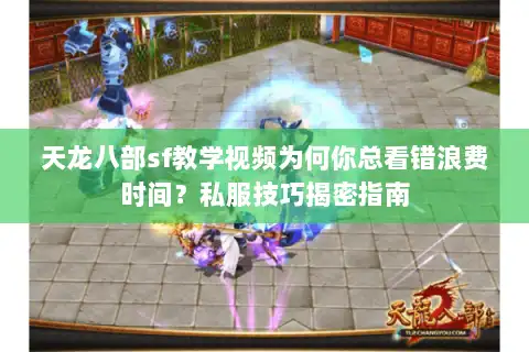 天龙八部sf教学视频为何你总看错浪费时间?私服技巧揭密指南 天龙八部sf教学视频为何你总看错浪费时间?私服技巧揭密指南