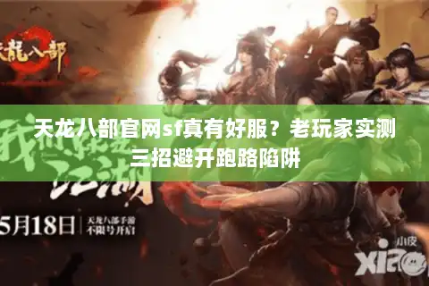 天龙八部官网sf真有好服？老玩家实测三招避开跑路陷阱