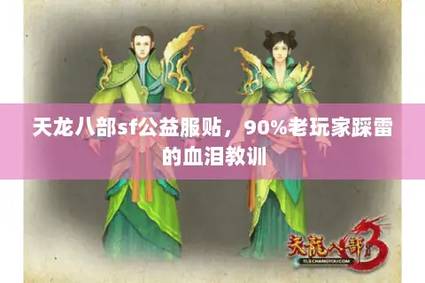 天龙八部sf公益服贴，90%老玩家踩雷的血泪教训