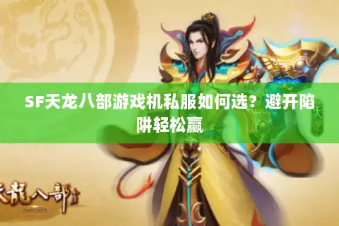 SF天龙八部游戏机私服如何选？避开陷阱轻松赢