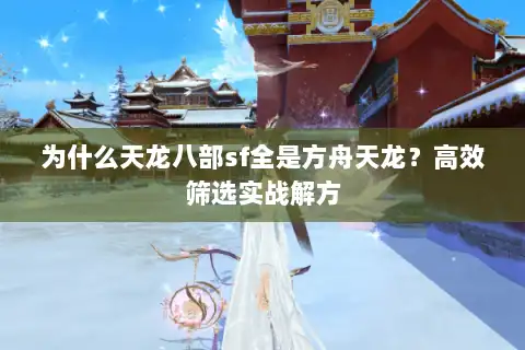 为什么天龙八部sf全是方舟天龙？高效筛选实战解方