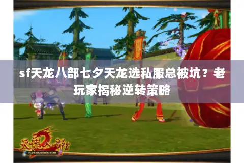 sf天龙八部七夕天龙选私服总被坑？老玩家揭秘逆转策略