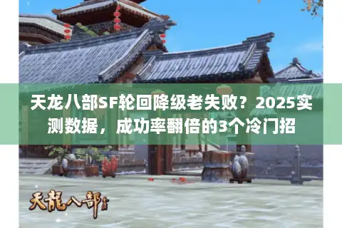 天龙八部SF轮回降级老失败？2025实测数据，成功率翻倍的3个冷门招