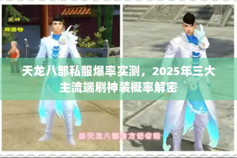 天龙八部私服爆率实测，2025年三大主流端刷神装概率解密