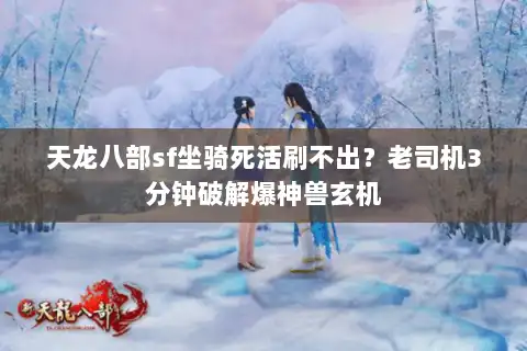 天龙八部sf坐骑死活刷不出？老司机3分钟破解爆神兽玄机