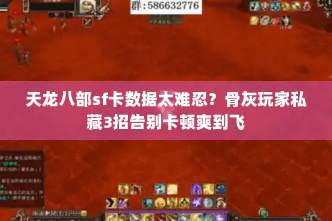 天龙八部sf卡数据太难忍？骨灰玩家私藏3招告别卡顿爽到飞