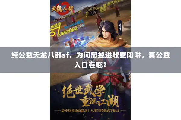 纯公益天龙八部sf，为何总掉进收费陷阱，真公益入口在哪？