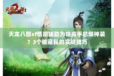 天龙八部sf情愿辅助为啥高手总爆神装？3个被藏私的实战技巧