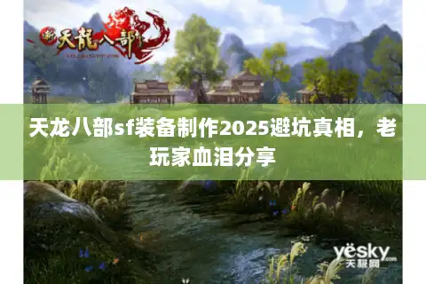天龙八部sf装备制作2025避坑真相，老玩家血泪分享