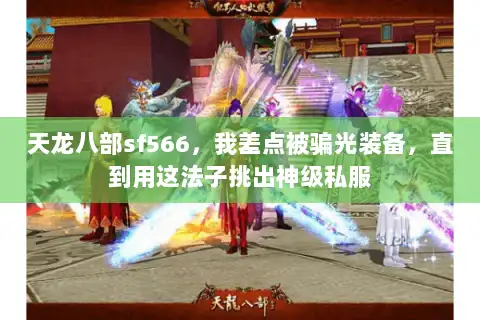 天龙八部sf566，我差点被骗光装备，直到用这法子挑出神级私服