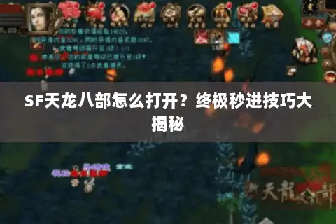 SF天龙八部怎么打开？终极秒进技巧大揭秘