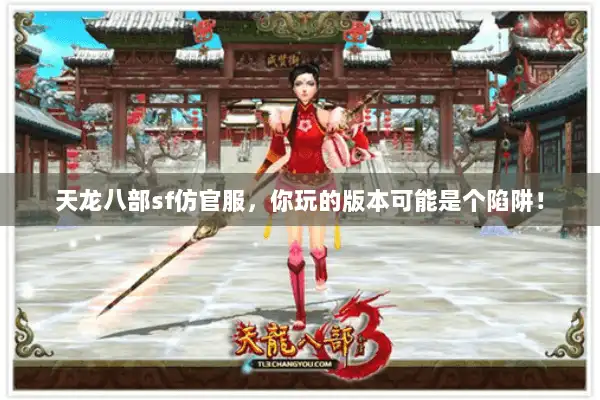 天龙八部sf仿官服，你玩的版本可能是个陷阱！