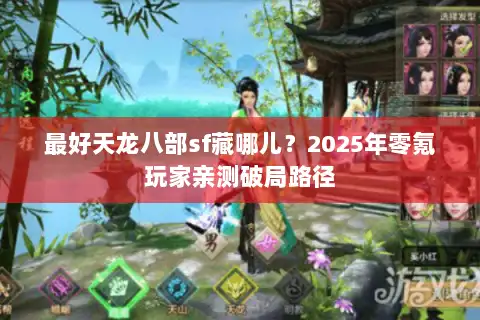 最好天龙八部sf藏哪儿？2025年零氪玩家亲测破局路径
