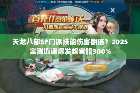 天龙八部SF门派技能伤害翻倍?2025实测逍遥爆发超官服300% 天龙八部SF门派技能伤害翻倍?2025实测逍遥爆发超官服300%