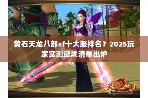 黄石天龙八部sf十大服排名？2025玩家实测避坑清单出炉