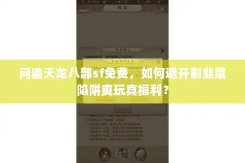 问鼎天龙八部sf免费，如何避开割韭菜陷阱爽玩真福利？