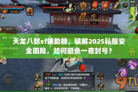 天龙八部sf辅助器,破解2025私服安全困局,如何避免一夜封号? 天龙八部sf辅助器,破解2025私服安全困局,如何避免一夜封号?