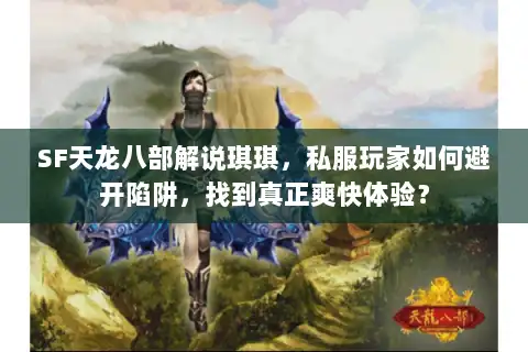 SF天龙八部解说琪琪,私服玩家如何避开陷阱,找到真正爽快体验? SF天龙八部解说琪琪,私服玩家如何避开陷阱,找到真正爽快体验?