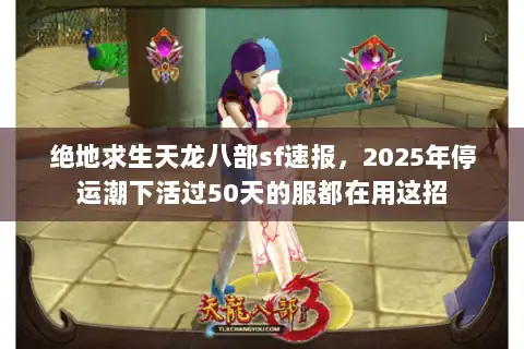 绝地求生天龙八部sf速报,2025年停运潮下活过50天的服都在用这招 绝地求生天龙八部sf速报,2025年停运潮下活过50天的服都在用这招