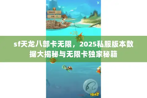 sf天龙八部卡无限，2025私服版本数据大揭秘与无限卡独家秘籍