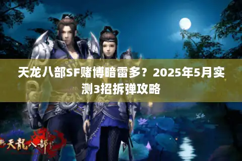 天龙八部SF赌博暗雷多？2025年5月实测3招拆弹攻略