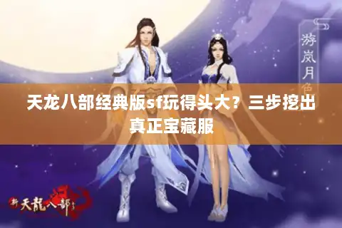 天龙八部经典版sf玩得头大？三步挖出真正宝藏服