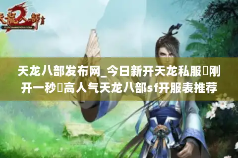 天龙八部发布网_今日新开天龙私服▷刚开一秒◁高人气天龙八部sf开服表推荐 天龙八部发布网_今日新开天龙私服▷刚开一秒◁高人气天龙八部sf开服表推荐
