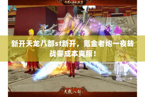 新开天龙八部sf新开，氪金老炮一夜转战零成本爽服！