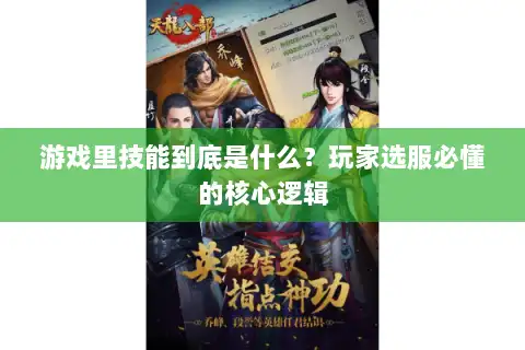 游戏里技能到底是什么？玩家选服必懂的核心逻辑