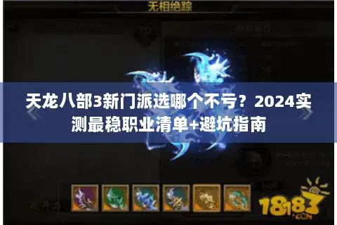 天龙八部3新门派选哪个不亏?2024实测最稳职业清单+避坑指南 天龙八部3新门派选哪个不亏?2024实测最稳职业清单+避坑指南