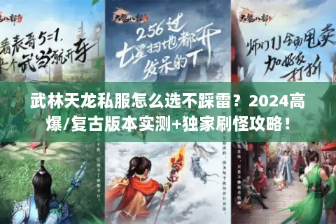 武林天龙私服怎么选不踩雷?2024高爆/复古版本实测+独家刷怪攻略! 武林天龙私服怎么选不踩雷?2024高爆/复古版本实测+独家刷怪攻略!