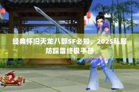 经典怀旧天龙八部SF必知,2025私服防踩雷终极手册 经典怀旧天龙八部SF必知,2025私服防踩雷终极手册