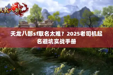 天龙八部sf取名太难？2025老司机起名避坑实战手册