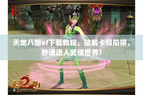 天龙八部sf下载教程,破解卡顿陷阱,秒速进入武侠世界! 天龙八部sf下载教程,破解卡顿陷阱,秒速进入武侠世界!