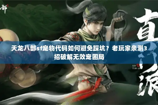 天龙八部sf宠物代码如何避免踩坑？老玩家亲测3招破解无效宠困局