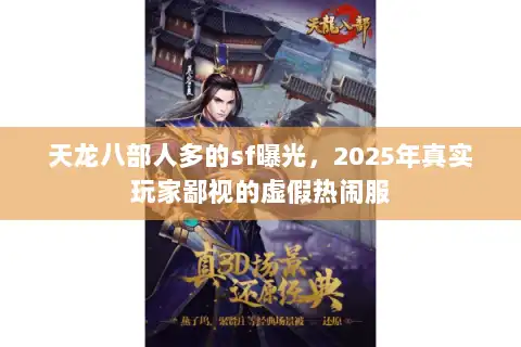天龙八部人多的sf曝光,2025年真实玩家鄙视的虚假热闹服 天龙八部人多的sf曝光,2025年真实玩家鄙视的虚假热闹服