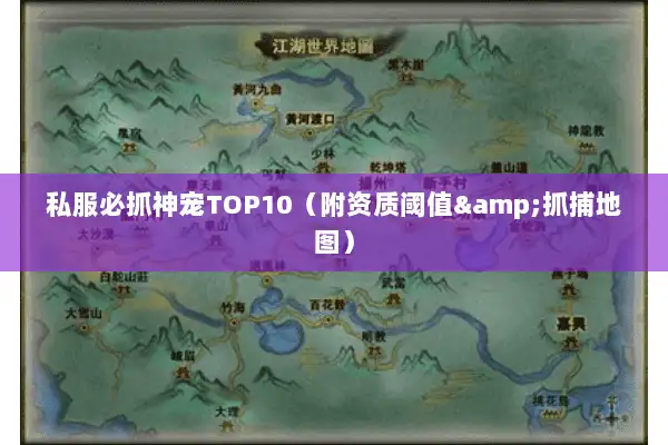 私服必抓神宠TOP10(附资质阈值&抓捕地图) 私服必抓神宠TOP10(附资质阈值&抓捕地图)