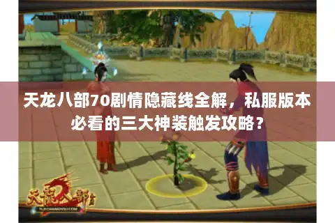 天龙八部70剧情隐藏线全解,私服版本必看的三大神装触发攻略? 天龙八部70剧情隐藏线全解,私服版本必看的三大神装触发攻略?