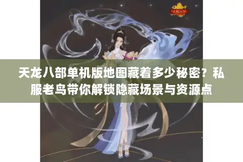 天龙八部单机版地图藏着多少秘密?私服老鸟带你解锁隐藏场景与资源点 天龙八部单机版地图藏着多少秘密?私服老鸟带你解锁隐藏场景与资源点