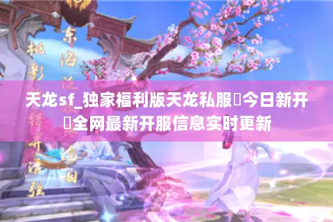 天龙sf_独家福利版天龙私服▶今日新开◀全网最新开服信息实时更新 天龙sf_独家福利版天龙私服▶今日新开◀全网最新开服信息实时更新