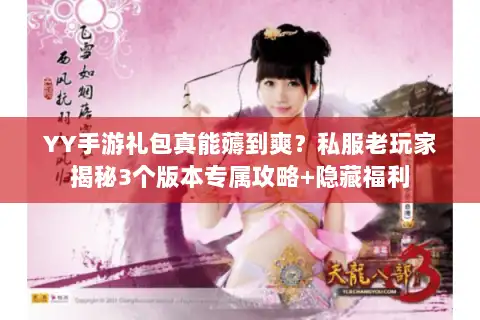 YY手游礼包真能薅到爽？私服老玩家揭秘3个版本专属攻略+隐藏福利