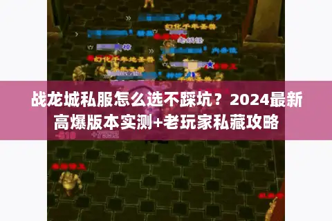 战龙城私服怎么选不踩坑？2024最新高爆版本实测+老玩家私藏攻略