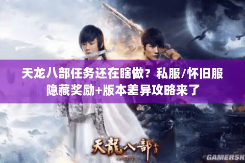 天龙八部任务还在瞎做？私服/怀旧服隐藏奖励+版本差异攻略来了