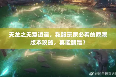 天龙之无意逍遥,私服玩家必看的隐藏版本攻略,真能躺赢? 天龙之无意逍遥,私服玩家必看的隐藏版本攻略,真能躺赢?