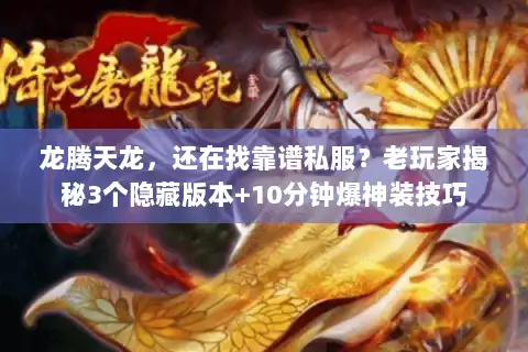 龙腾天龙，还在找靠谱私服？老玩家揭秘3个隐藏版本+10分钟爆神装技巧