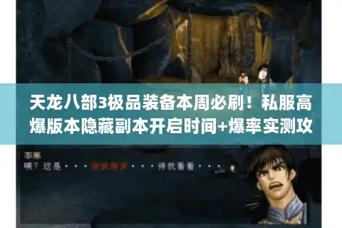 天龙八部3极品装备本周必刷！私服高爆版本隐藏副本开启时间+爆率实测攻略
